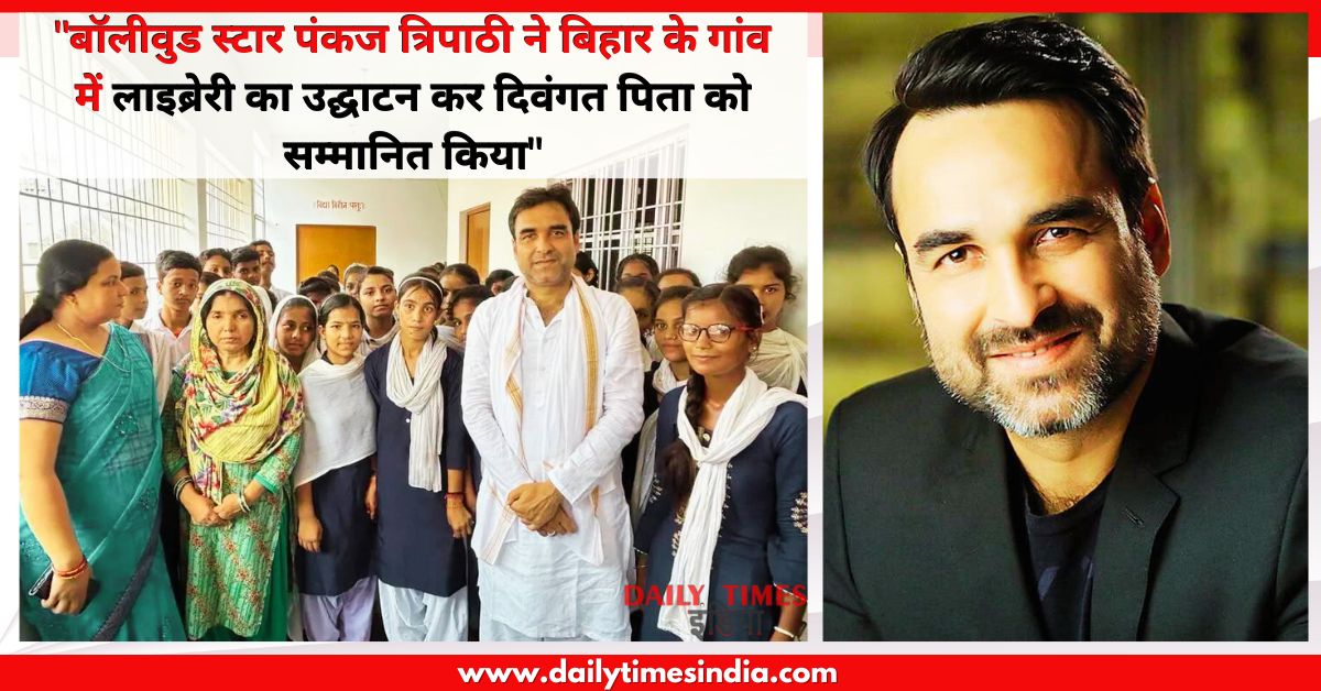“Bollywood star Pankaj Tripathi honors late father with Library inauguration in Bihar village”